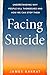 Facing Suicide: Understanding Why People Kill Themselves and How We Can Stop Them