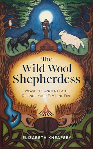 The Wild Wool Shepherdess: Weave the Ancient Path, Reignite Your Feminine Fire (Paperback)