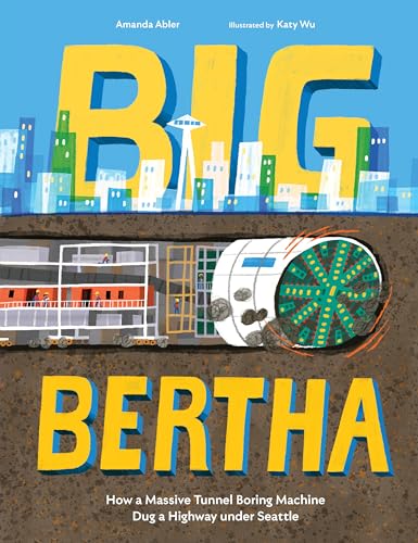 Big Bertha: How a Massive Tunnel Boring Machine Dug a Highway under Seattle (Hardcover)