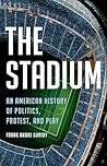 The Stadium: An American History of Politics, Protest, and Play Book cover for The Stadium: An American History of Politics, Protest, and Play