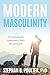 Modern Masculinity: A Compassionate Guidebook to Men's Mental Health