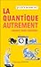 La quantique autrement: Garanti sans équation !