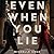 Even When You Lie