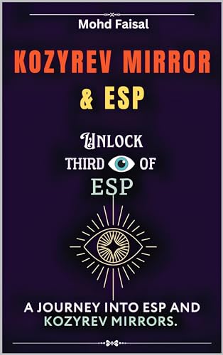 Kozyrev Mirror and ESP: Unlock Third Eye of ESP- A Journey into ESP and Kozyrev Mirrors (Revised) (Kozyrev Mirror Uncovered: Everything You Need to Know and Learn Book 1)