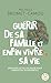 Guérir de sa famille et enfin vivre sa vie: Dénouer les fils du passé pour apaiser ses souffrances