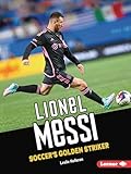 Lionel Messi: Soccer's Golden Striker