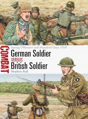 German Soldier vs. British Soldier: Spring Offensive and Hundred Days 1918 (Osprey Combat #78)