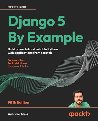Django 5 By Example: Build powerful and reliable Python web applications from scratch (Kindle Edition)