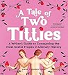 A Tale of Two Titties: A Writer's Guide to Conquering the Most Sexist Tropes in Literary History Book cover for A Tale of Two Titties: A Writer's Guide to Conquering the Most Sexist Tropes in Literary History