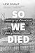 So We Died: A Memoir of Lif...