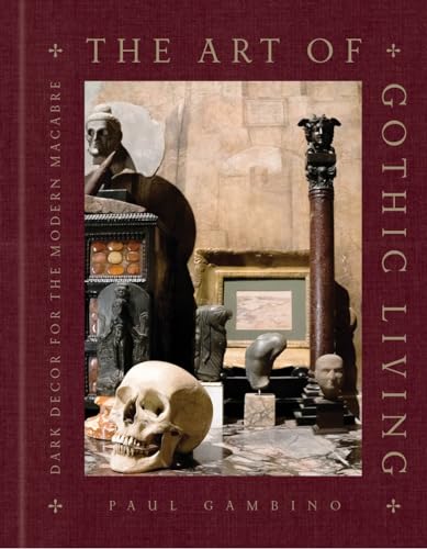 The Art of Gothic Living: Dark Decor for the Modern Macabre (Hardcover)