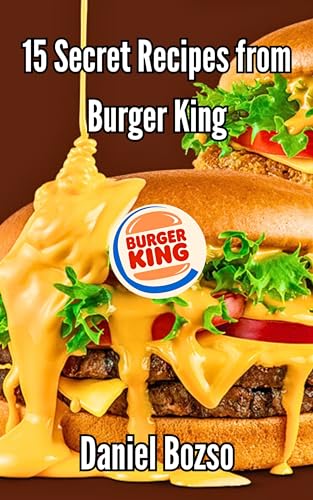 Burger King Copycat Cookbook: 15 Secret Fast Food Recipes to Make at Home (Burgers, Fries, Shakes & More) (Copycat Fast Food Cookbook Series)