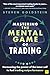 Mastering the Mental Game of Trading by Steven Goldstein