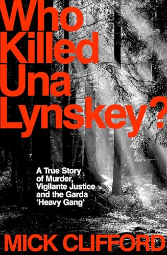 Who Killed Una Lynskey?: A True Story of Murder, Vigilante Justice and the Garda ‘Heavy Gang’ (Kindle Edition)