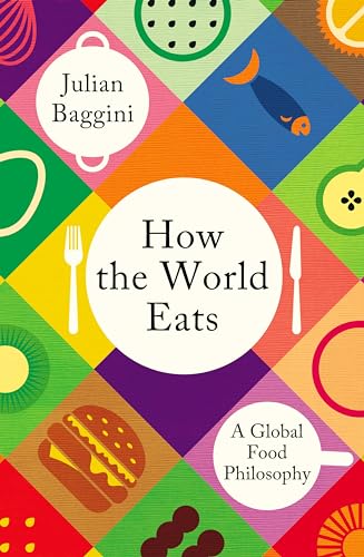 How the World Eats: A Global Food Philosophy (Kindle Edition)