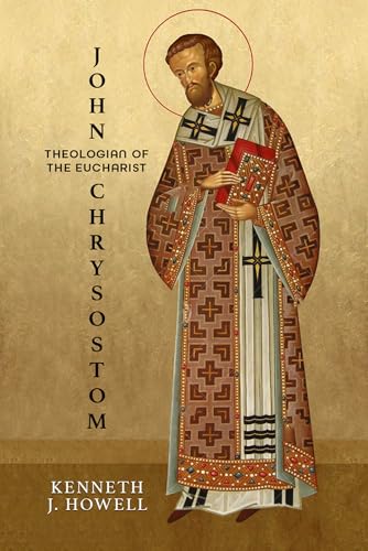 John Chrysostom, Theologian of the Eucharist (Patristic Theology)