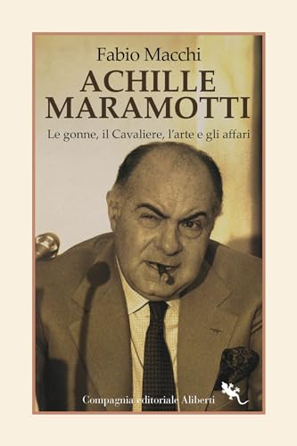 Achille Maramotti: Le gonne, il Cavaliere, l’arte e gli affari (Italian Edition)