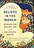 Believe In the World: Wisdom for Grown-Ups from Children's Books