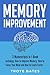 Memory Improvement: 3-in-1 Guide to Master Memorizing More, Memory Loss, How to Increase Memory & Remember Anything (Brain Training Book 18)