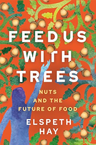 Feed Us with Trees: Nuts and the Future of Food (Paperback)