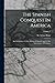 The Spanish Conquest In America: And Its Relation To The History Of Slavery And To The Government Of Colonies; Volume 1