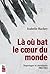 LA OU BAT LE COEUR DU MONDE. REPORTAGES ET CHRONIQUES 2003-2023