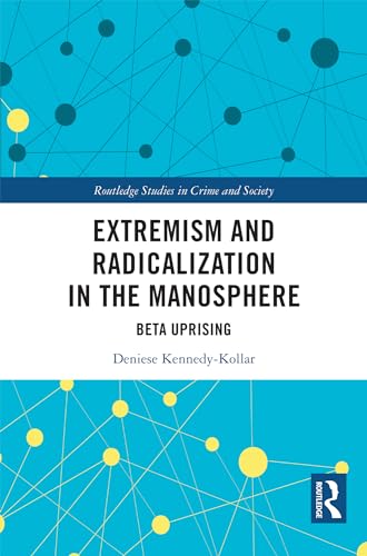 Extremism and Radicalization in the Manosphere (Routledge Studies in Crime and Society)