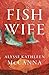 FishWife by Alysse Kathleen McCanna FishWife by Alysse Kathleen McCanna