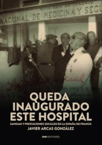 Queda inaugurado este hospital: Sanidad y prestaciones sociales en la España de Franco (Paperback)