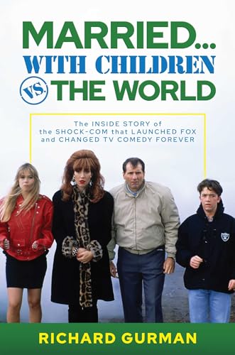 Married… With Children vs. the World: The Inside Story of the Shock-Com that Launched FOX and Changed TV Comedy Forever (Hardcover)