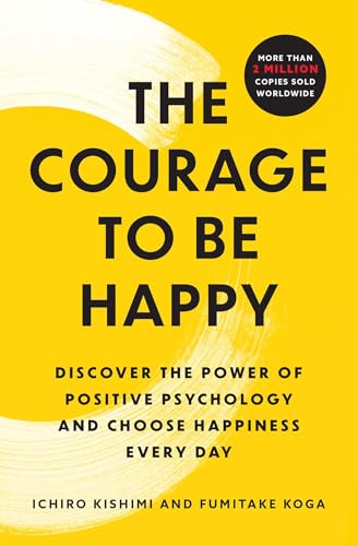 The Courage to Be Happy: Discover the Power of Positive Psychology and Choose Happiness Every Day (Paperback)