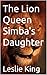 The Lion Queen Simba's Daug...