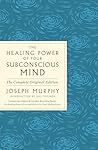 The Healing Power of Your Subconscious Mind by Joseph Murphy The Healing Power of Your Subconscious Mind by Joseph Murphy