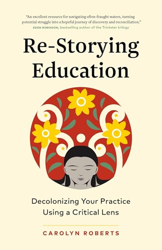 Re-Storying Education: Decolonizing Your Practice Using a Critical Lens (Paperback)