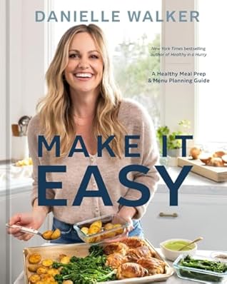 Make It Easy: A Healthy Meal Prep and Menu Planning Guide—A Cookbook