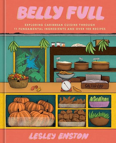 Belly Full: Exploring Caribbean Cuisine through 11 Fundamental Ingredients and Over 100 Recipes (Hardcover)
