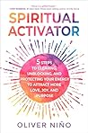 Spiritual Activator: 5 Steps to Clearing, Unblocking, and Protecting Your Energy to Attract More Love, Joy, and Purpose Spiritual Activator: 5 Steps to Clearing, Unblocking, and Protecting Your Energy to Attract More Love, Joy, and Purpose