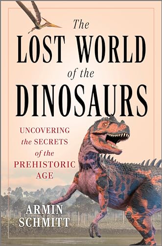 The Lost World of the Dinosaurs: Uncovering the Secrets of the Prehistoric Age (Hardcover)