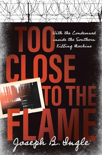 Too Close to the Flame: With the Condemned inside the Southern Killing Machine (Kindle Edition)