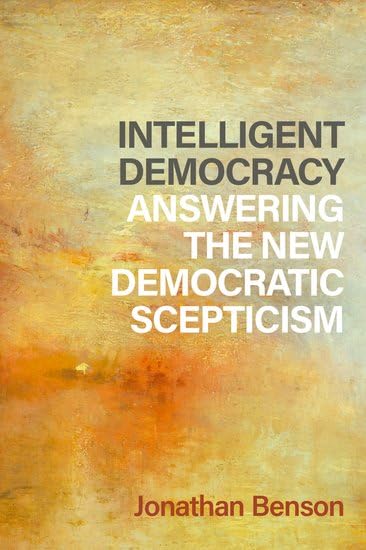 Intelligent Democracy: Answering the New Democratic Scepticism (Philosophy, Politics, and Economics)