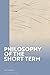 Philosophy of the Short Term