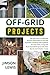 Off-Grid Projects: Tips and Tricks of Effective Survival Techniques to Survive Anywhere, Building Solar Systems for Your Daily Living and Do-It-Yourself Projects Like Rain Barrels and Chicken Coops