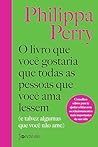 Book cover for O Livro que Você Gostaria que Todas as Pessoas que Você Ama Lessem (E Talvez Algumas que Você não Ame)