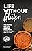 Life Without Gluten: The Go...
