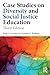 Case Studies on Diversity and Social Justice Education (Equity and Social Justice in Education Series)