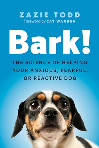 Bark!: The Science of Helping Your Anxious, Fearful, or Reactive Dog (Hardcover)