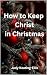 How to Keep Christ in Chris...