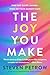 The Joy You Make: Find the Silver Linings--Even on Your Darkest Days