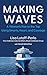 Making Waves: A Woman's Rise to the Top Using Smarts, Heart, and Courage