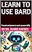 Learn to use Bard.  by Marie Haynes